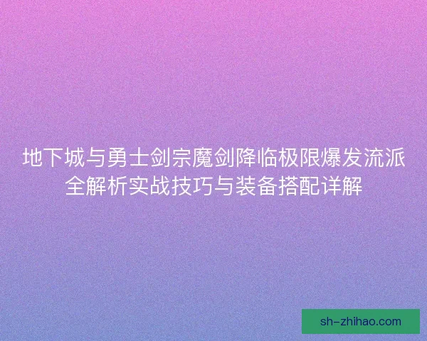 地下城与勇士剑宗魔剑降临极限爆发流派全解析实战技巧与装备搭配详解