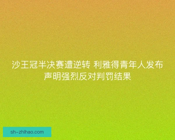 沙王冠半决赛遭逆转 利雅得青年人发布声明强烈反对判罚结果